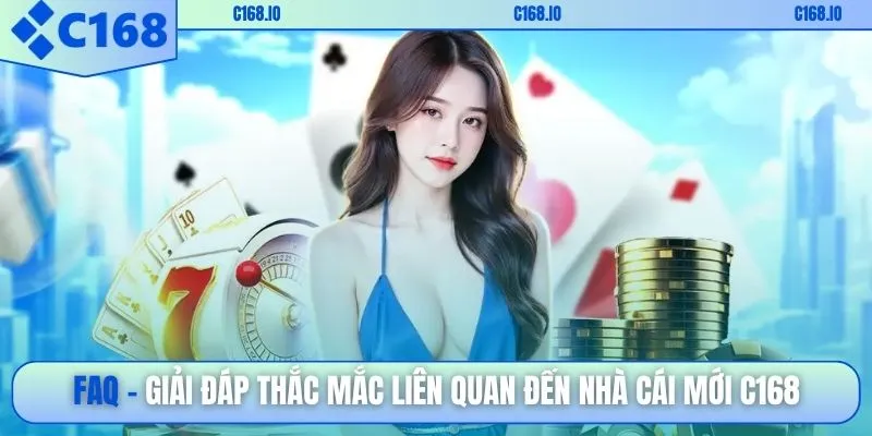 FAQ - Giải đáp thắc mắc liên quan đến nhà cái mới C168