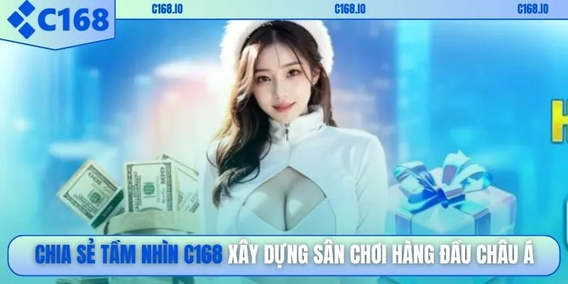 Chia sẻ tầm nhìn C168 xây dựng sân chơi hàng đầu châu Á