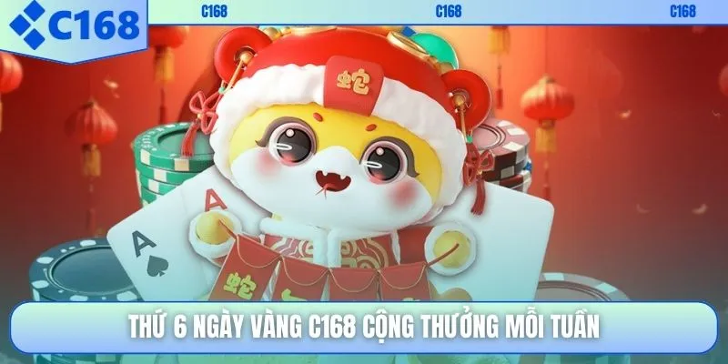 Thứ 6 ngày vàng C168 cộng thưởng mỗi tuần